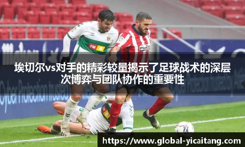 埃切尔vs对手的精彩较量揭示了足球战术的深层次博弈与团队协作的重要性